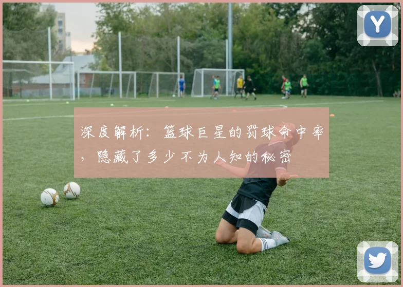 深度解析:篮球巨星的罚球命中率,隐藏了多少不为人知的秘密