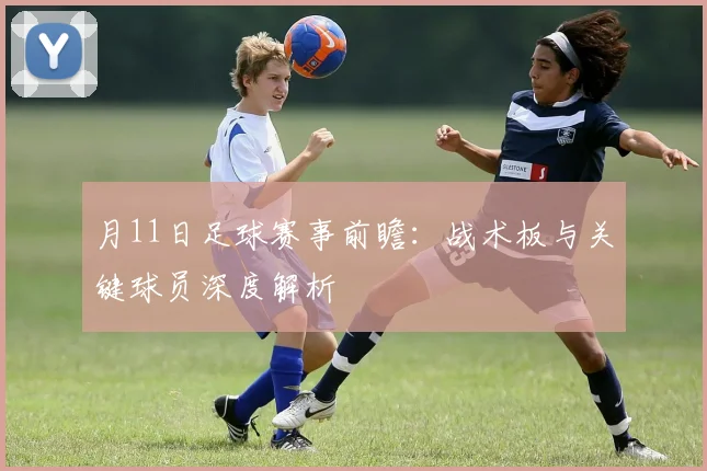 月11日足球赛事前瞻:战术板与关键球员深度解析