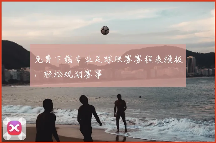 免费下载专业足球联赛赛程表模板,轻松规划赛事